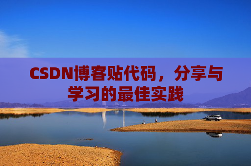 CSDN博客贴代码，分享与学习的最佳实践